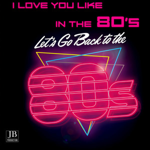 I Love You Like In The 80's