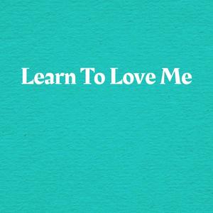 Learn To Love Me