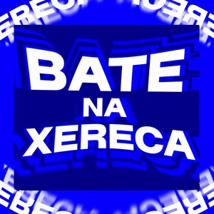 BATE NA XERECA (Explicit)