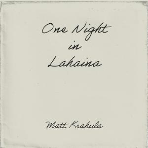 Matt Krahula - One Night in Lahaina