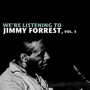 We're Listening to Jimmy Forrest, Vol. 3