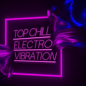 Top Chill Electro Vibration: Deep Emotion, Rest & Relax