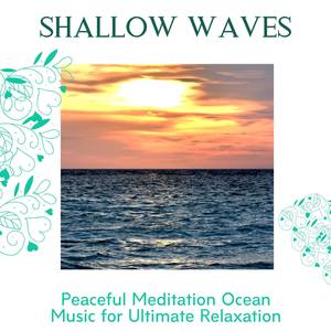 Shallow Waves - Peaceful Meditation Ocean Music for Ultimate Relaxation