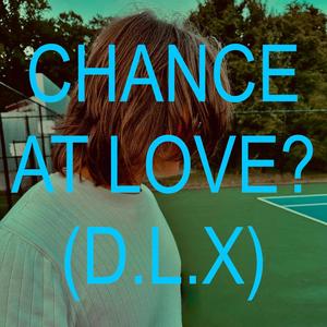 CHANCE AT LOVE? (D.L.X) [Explicit]