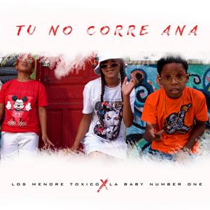 Tu No Corre Ana (feat. la baby number one & Los Menores Toxico)