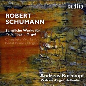 Robert Schumann: Complete Works for Pedal Piano/Organ , Andreas Rothkopf On the Historic Walcker Organ in Hoffenheim (Skizzen, Op. 58, Studien, Op. 56, Sechs Fugen über den Namen BACH, Op. 60)