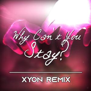 Why Can't You Stay? (XYON Remix)