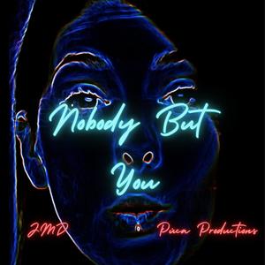 Nobody but you