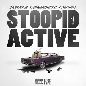 Stoopid Active (feat. Hooliwitdatooli & Sav Matic) [Explicit]