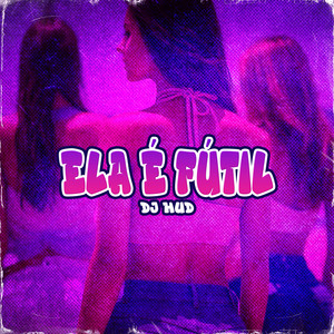 Ela é Fútil (Explicit)