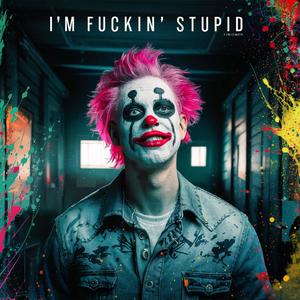im ****in stupid (Explicit)