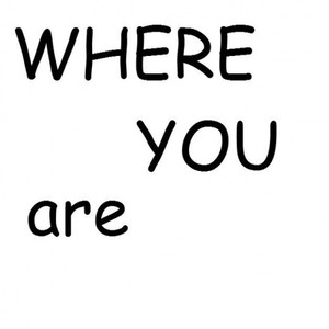 where you are