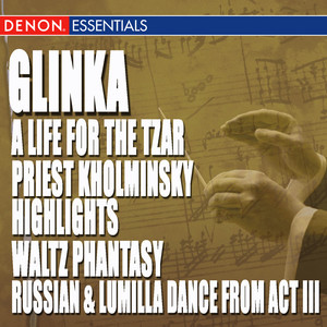 Glinka: A Life for the Tzar Opera - Priest Kholminsky Highlights - Waltz Phantasy - Ruslan & Lumilla Dance Act III