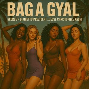BAG A GYAL (feat. George P Di Ghetto Prezident & Vachi) (Explicit)