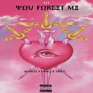 You Forget Me (feat. Proki & Markii) (Explicit)