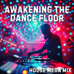 Awakening the Dance Floor (House Mega Mix - Non-Stop Energy and Vibes)