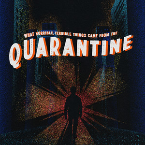 What Horrible, Terrible Things Came from the Quarantine