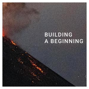 Building A Beginning