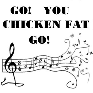 Go You Chicken Fat Go