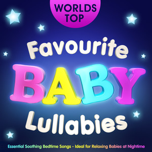 World's Top Favourite Baby Lullabies - Essential Soothing Bedtime Songs - Ideal for Relaxing Babies at Night Time