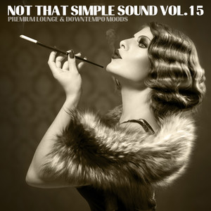 Not That Simple Sound - Premium Lounge and Downtempo Moods, Vol. 15