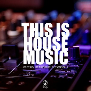 THIS IS HOUSE MUSIC vol.1 (Collection of best House, Deep House, Tech House tracks)