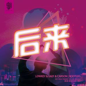 后来 - ( Lowkey欢 & DJLAFE健 & CARSON冰 Bootleg Remix)