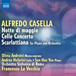 CASELLA, A.: Notte di maggio / Cello Concerto / Scarlattiana (Andreini, Noferini, Sun-Hee You, Rome Symphony, La Vecchia)