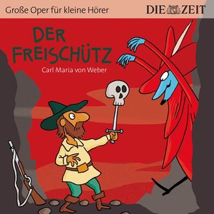 Der Freischütz - Die ZEIT-Edition "Große Oper Für Kleine Hörer"