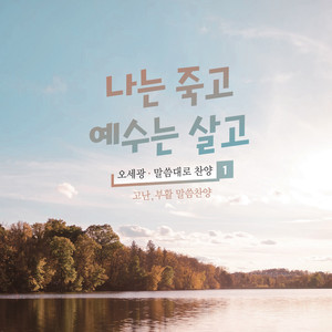 오세광 말씀대로 찬양 1(고난,부활 말씀찬양) - 나는 죽고 예수는 살고