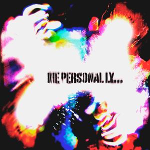 ME PERSONALLY... (Explicit)