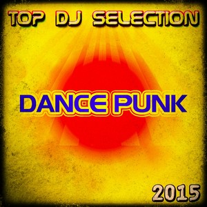 Top DJ Selection Dance Punk 2015 (50 Essential Edm Electro Latin House Hits) [Explicit]