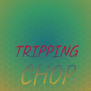 Tripping Chop