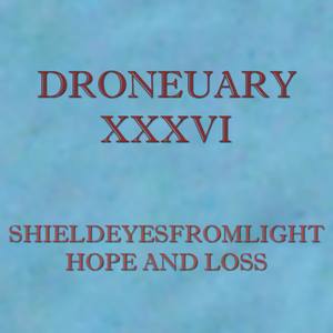 Droneuary XXXVI - Hope and Loss