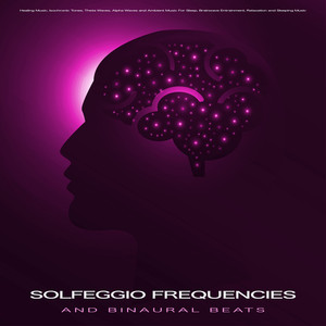 Solfeggio Frequencies and Binaural Beats: Healing Music, Isochronic Tones, Theta Waves, Alpha Waves and Ambient Music For Sleep, Brainwave Entrainment, Relaxation and Sleeping Music