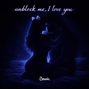 unblock me, I love you (Explicit)