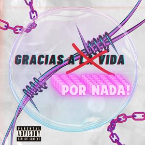 GRACIAS A LA VIDA (POR NADA) (Explicit)
