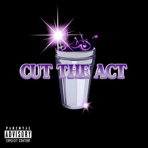 Cut The Act (Explicit)