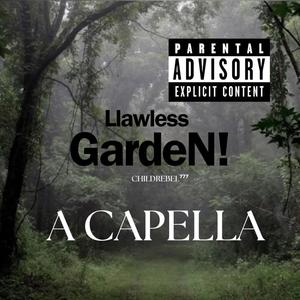 Llawless gardeN! A CAPELLA sang by ChildRebel⁷⁷⁷ (Explicit)