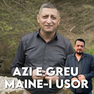 AZI E GREU MAINE-I USOR