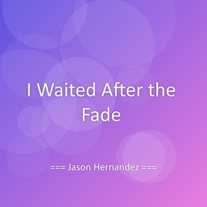 I Waited After the Fade