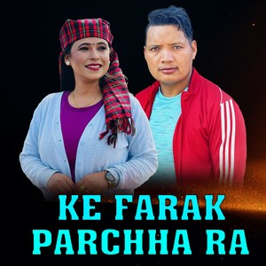 KE FARAK PARCHHA RA