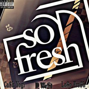 So Fresh (feat. D. West & Cash Yogi) (Explicit)