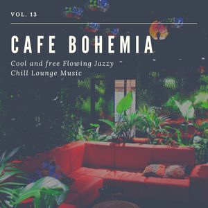 Cafe Bohemia - Cool And Free Flowing Jazzy Chill Lounge Music, Vol. 13