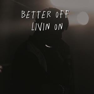 Better Off Living On (Explicit)