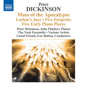Dickinson, P.: Mass of The Apocalypse / Larkin's Jazz / 5 Forgeries / 5 Early Pieces (Dickinson, Flinders, Nash Ensemble, Bolton, Friend)