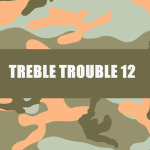 TREBLE TROUBLE 12