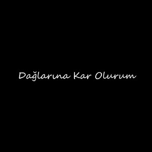 Dağlarına Kar Olurum