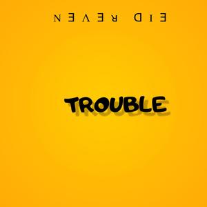 TROUBLE