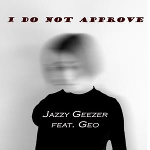 I Do Not Approve (feat. Geo Tomski)